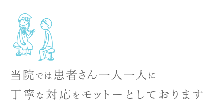 当院では患者さん一人一人に丁寧な対応をモットーとしております